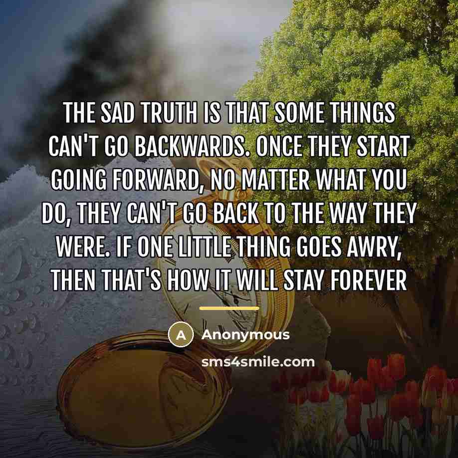 “The sad truth is that some things can't go backwards.…” quote by Anonymous