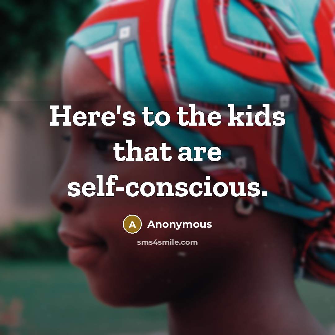 “Here's to the kids that are self-conscious.…” quote by Anonymous