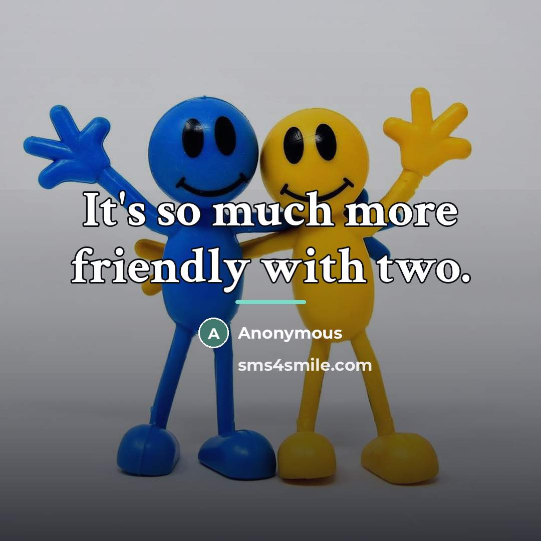 “It's so much more friendly with two.…” quote by Anonymous