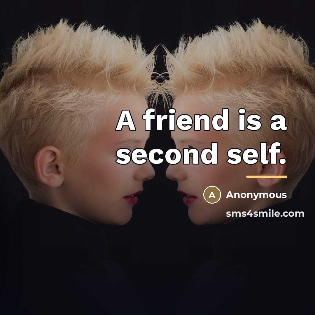“A friend is a second self.…” quote by Anonymous