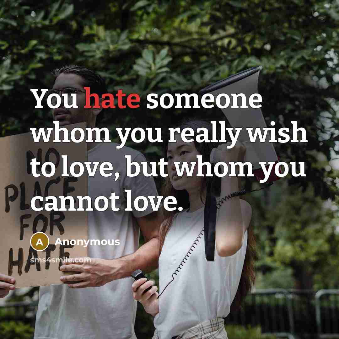 “You hate someone whom you really wish to love, but…” quote by Anonymous