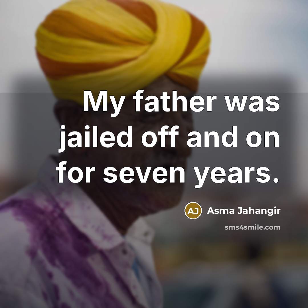 “My father was jailed off and on for seven years.…” quote by Asma Jahangir
