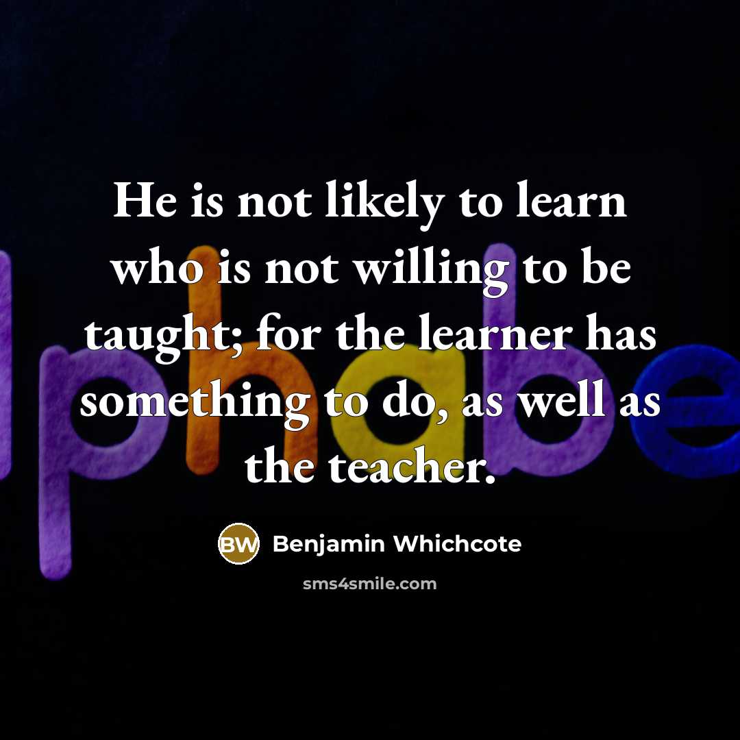 “He is not likely to learn who is not willing…” quote by Benjamin Whichcote