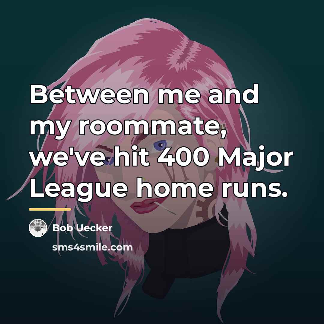 “Between me and my roommate, we've hit 400 Major League…” quote by Bob Uecker