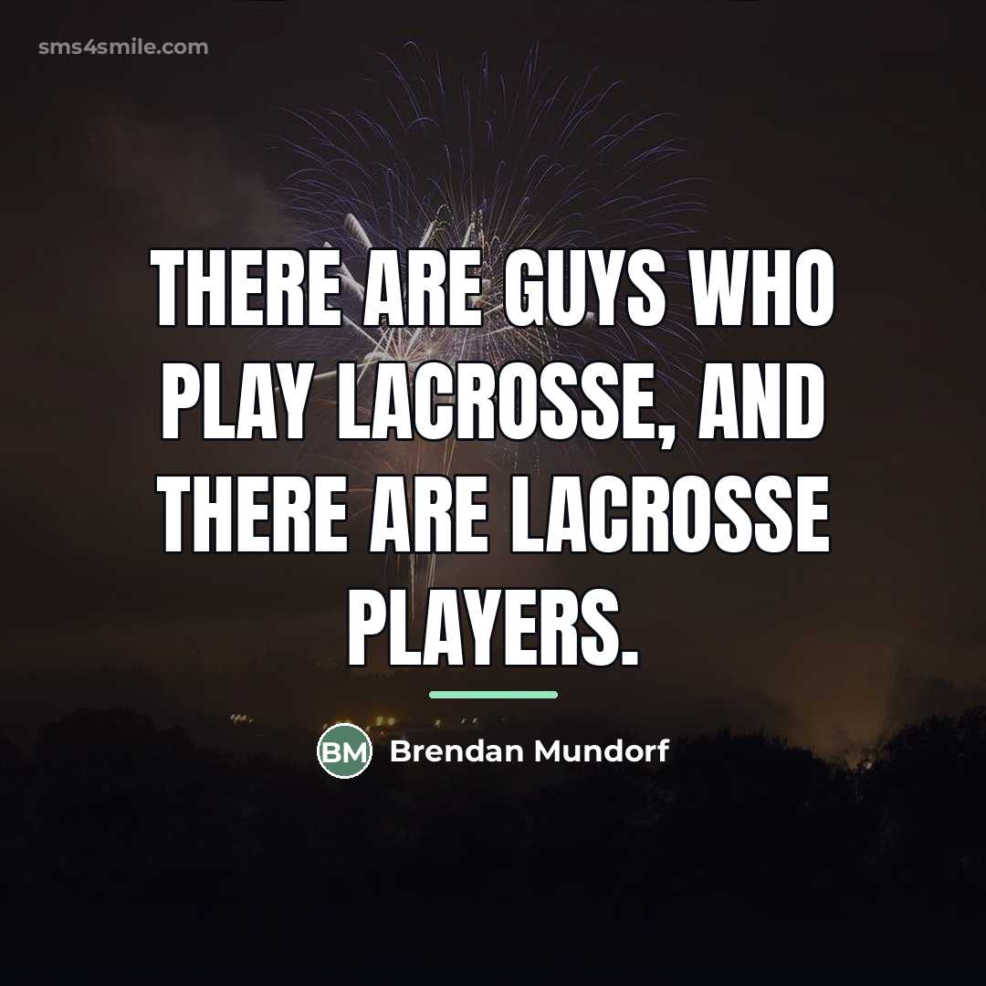 “There are guys who play lacrosse, and there are lacrosse…” quote by Brendan Mundorf