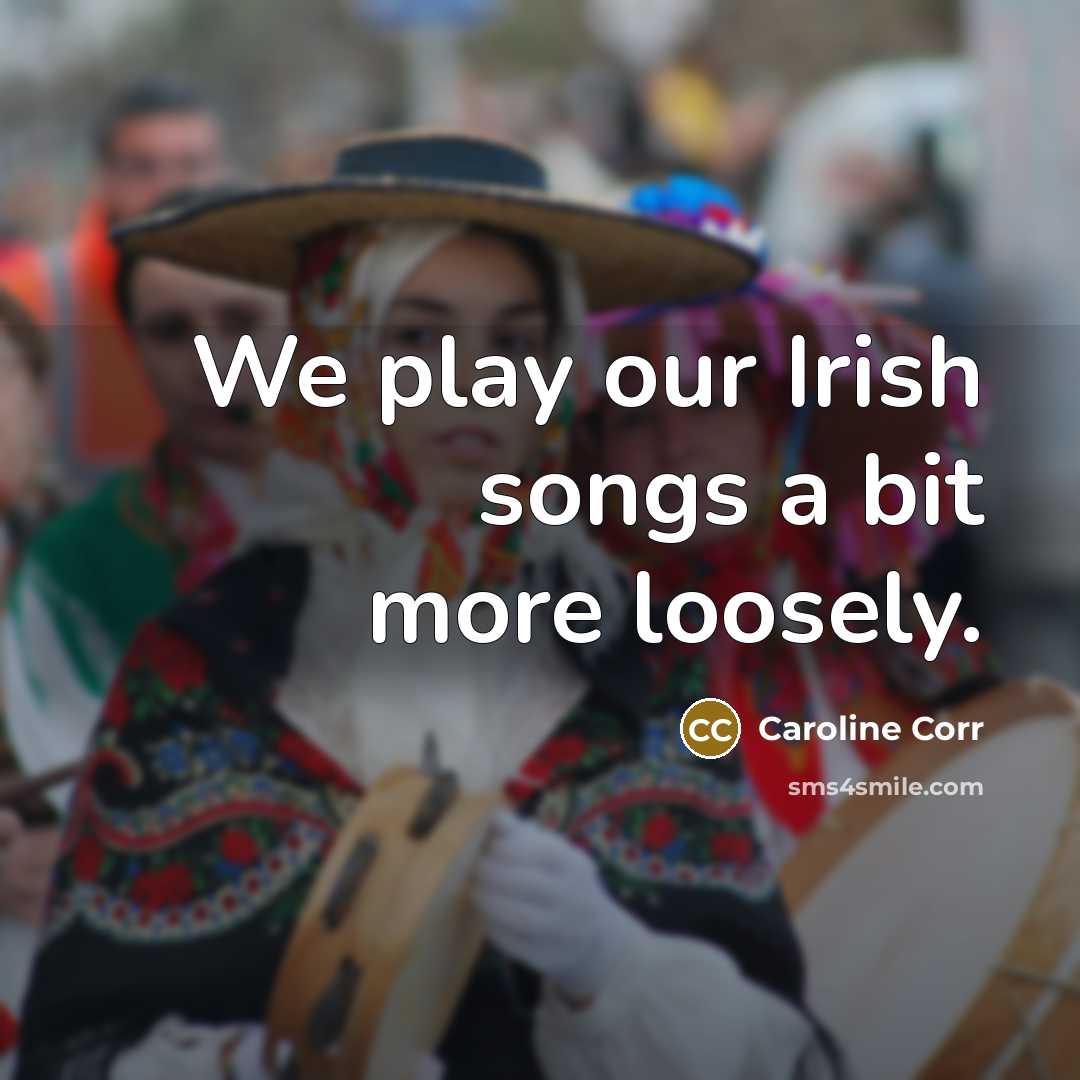 “We play our Irish songs a bit more loosely.” quote by Caroline Corr