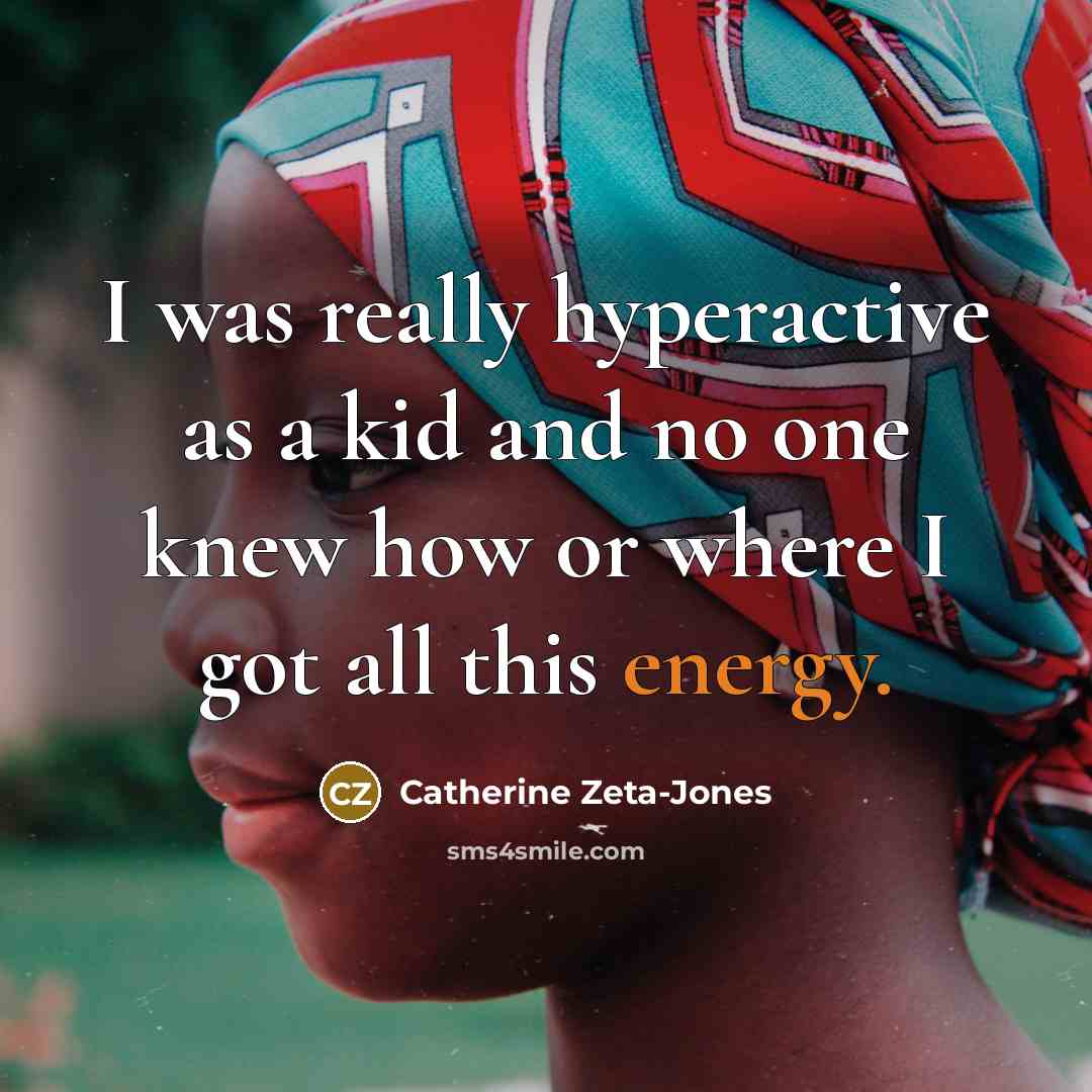 “I was really hyperactive as a kid and no one…” quote by Catherine Zeta-Jones