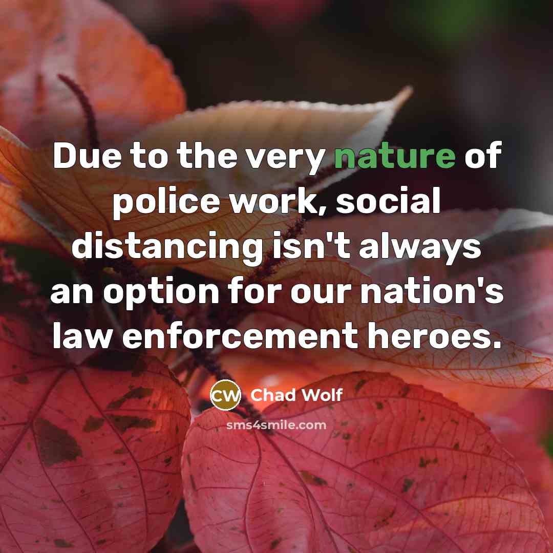 “Due to the very nature of police work, social distancing…” quote by Chad Wolf