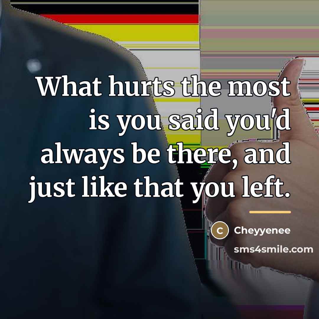“What hurts the most is you said you'd always be…” quote by Cheyyenee