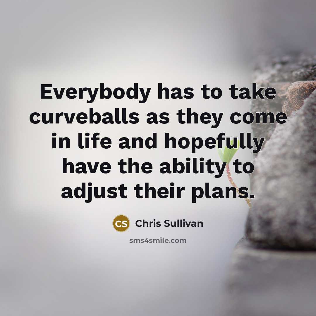 “Everybody has to take curveballs as they come in life…” quote by Chris Sullivan