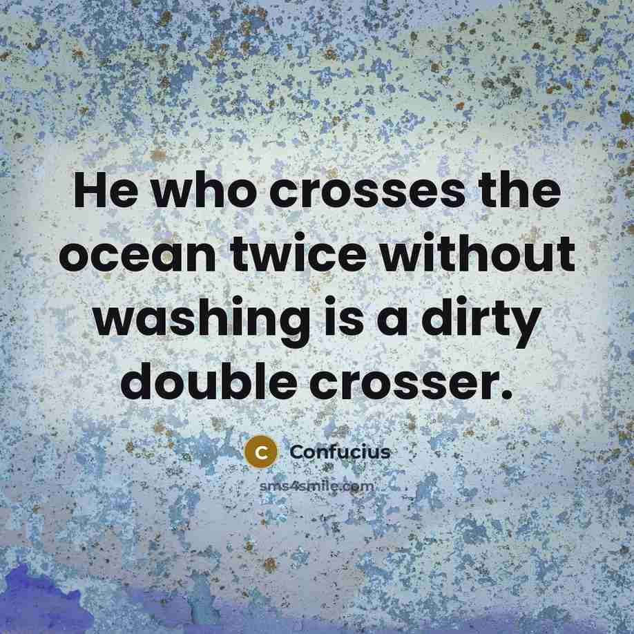 “He who crosses the ocean twice without washing is a…” quote by Confucius