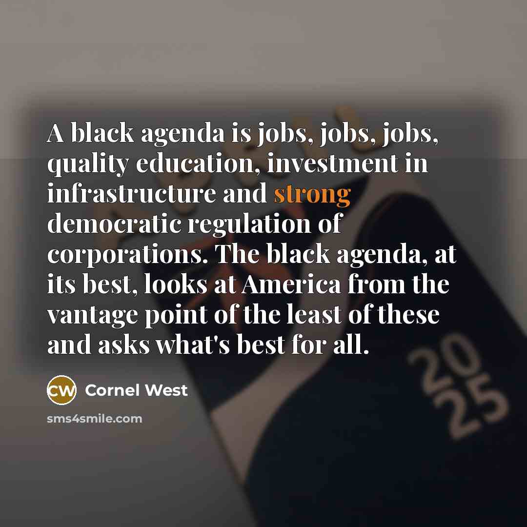 “A black agenda is jobs, jobs, jobs, quality education, investment…” quote by Cornel West