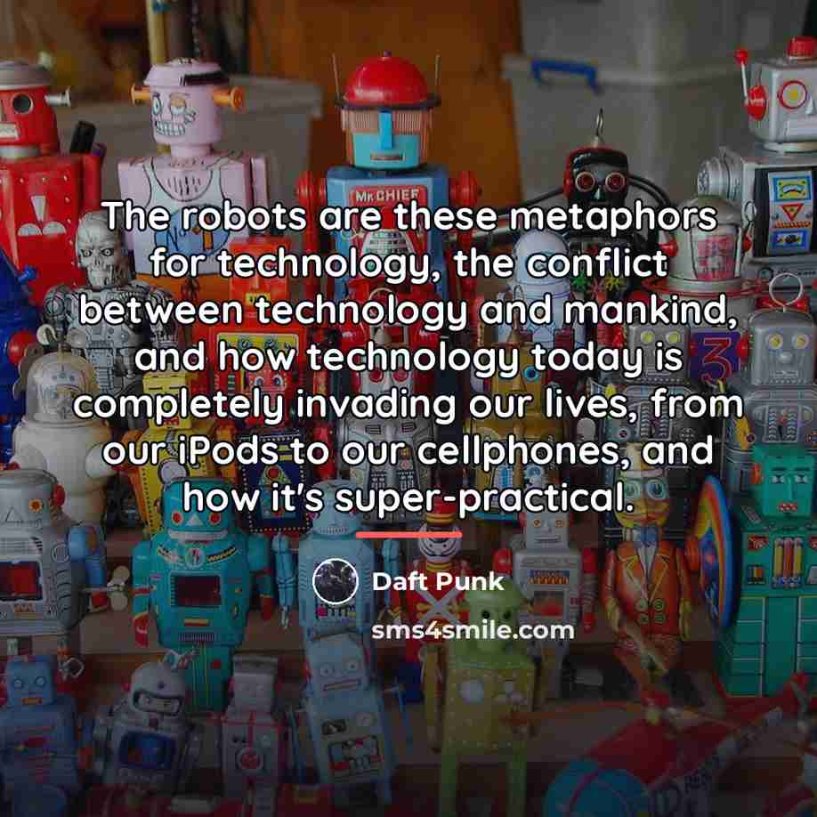 “The robots are these metaphors for technology, the conflict between…” quote by Daft Punk