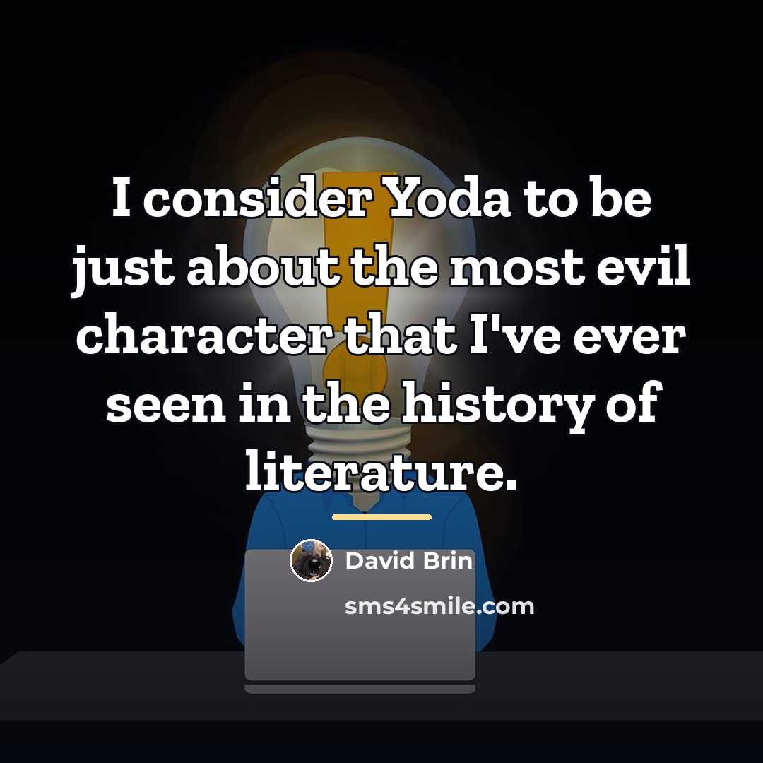 “I consider Yoda to be just about the most evil…” quote by David Brin