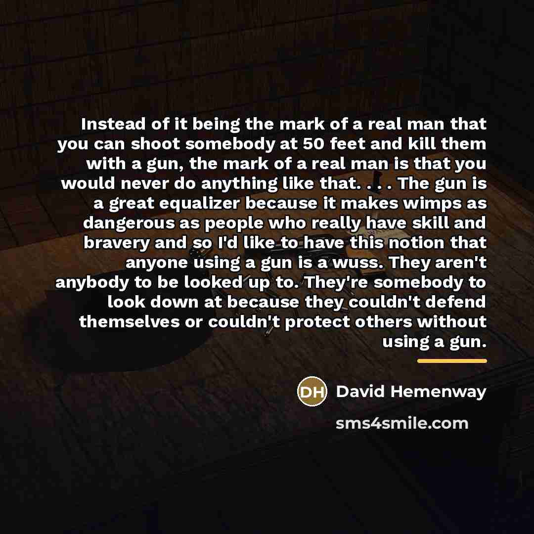 “Instead of it being the mark of a real man…” quote by David Hemenway