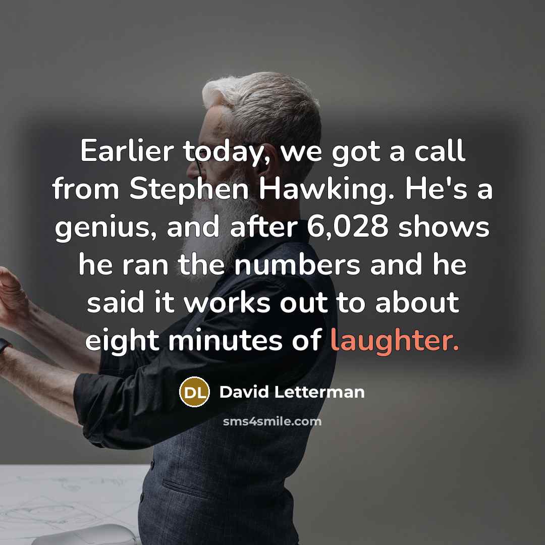 “Earlier today, we got a call from Stephen Hawking. He's…” quote by David Letterman