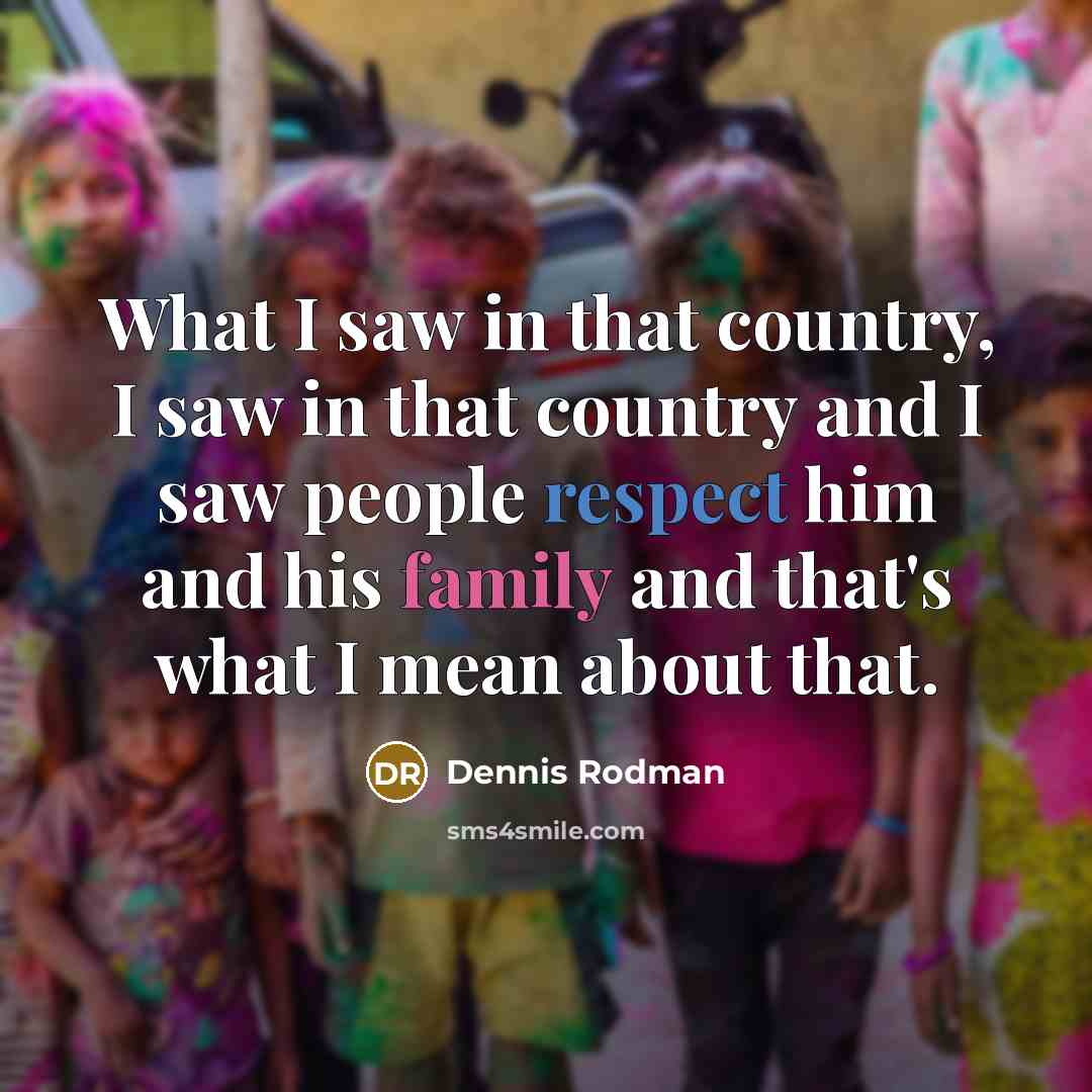 “What I saw in that country, I saw in that…” quote by Dennis Rodman