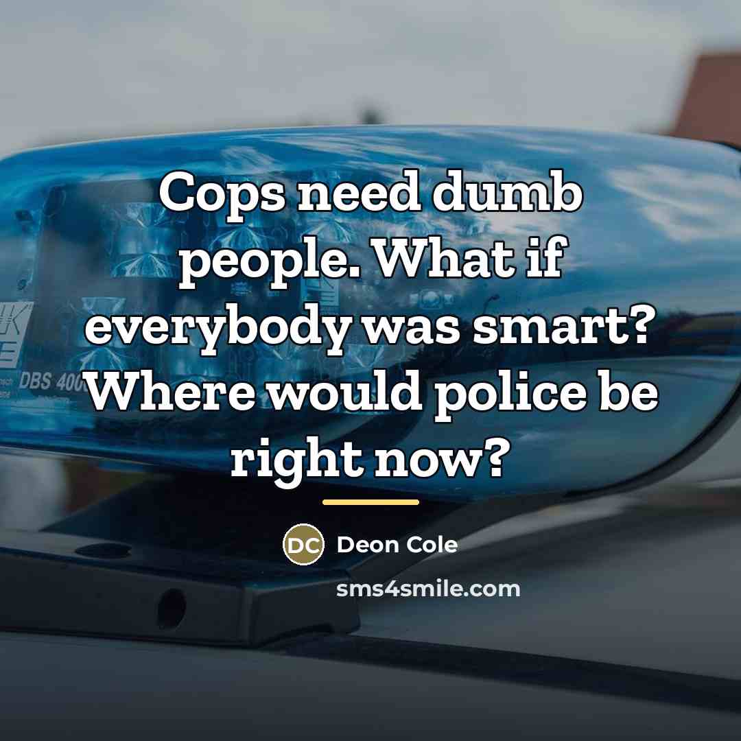 “Cops need dumb people. What if everybody was smart? Where…” quote by Deon Cole