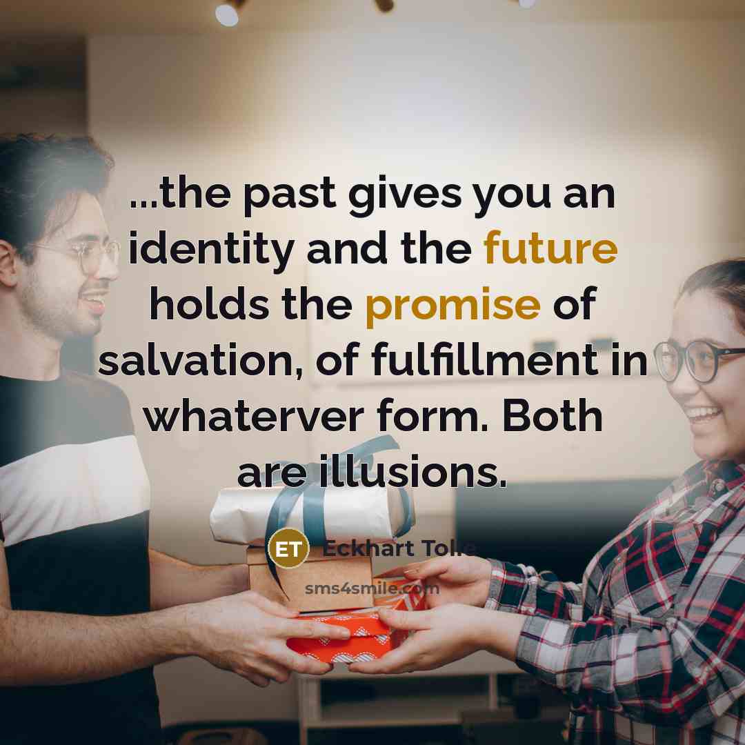 “...the past gives you an identity and the future holds…” quote by Eckhart Tolle