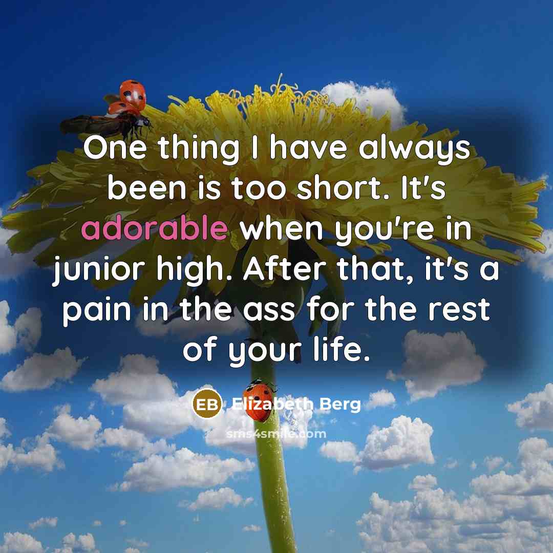 “One thing I have always been is too short. It's…” quote by Elizabeth Berg