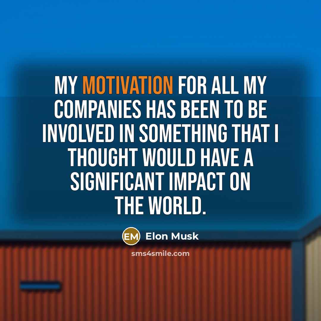 “My motivation for all my companies has been to be…” quote by Elon Musk