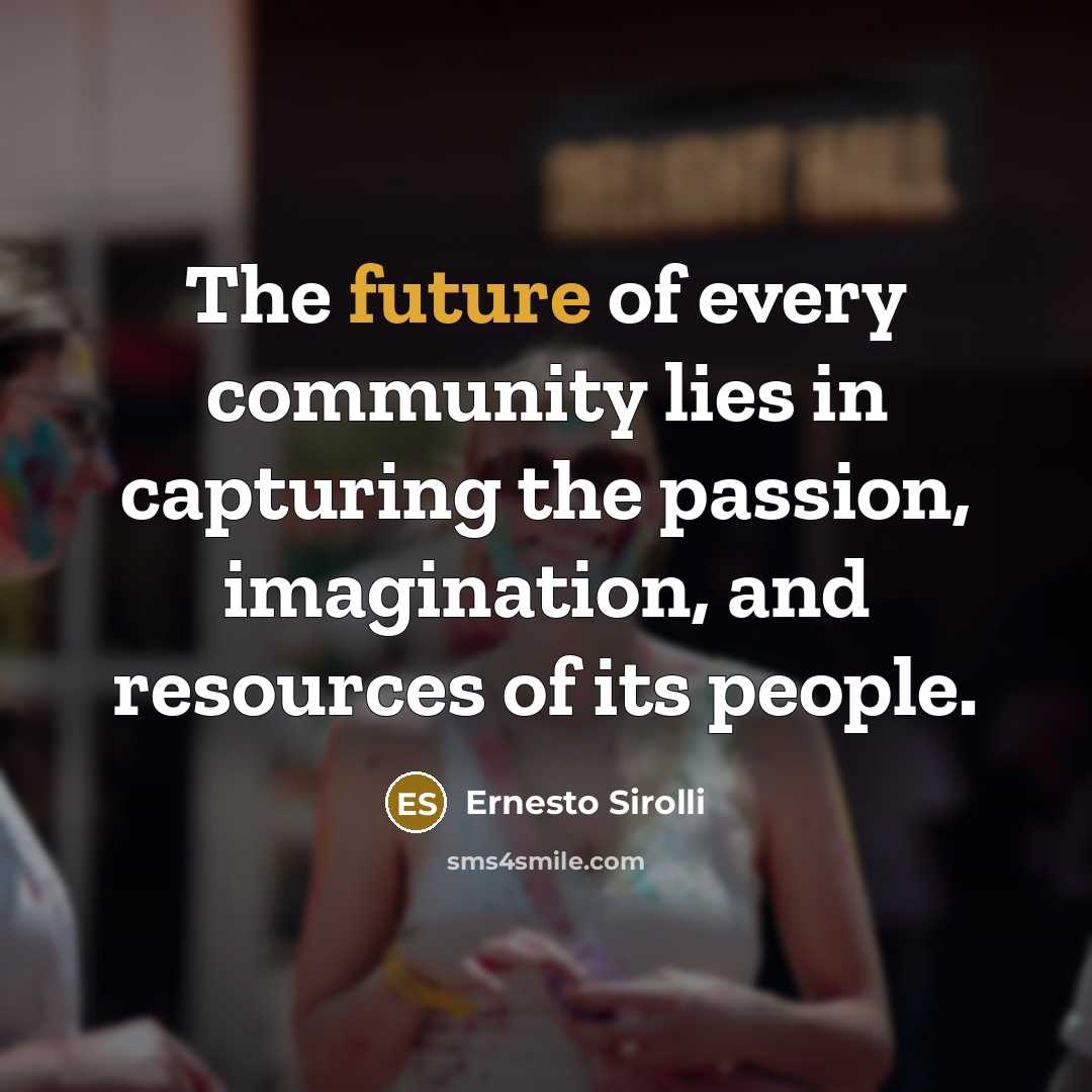 “The future of every community lies in capturing the passion,…” quote by Ernesto Sirolli