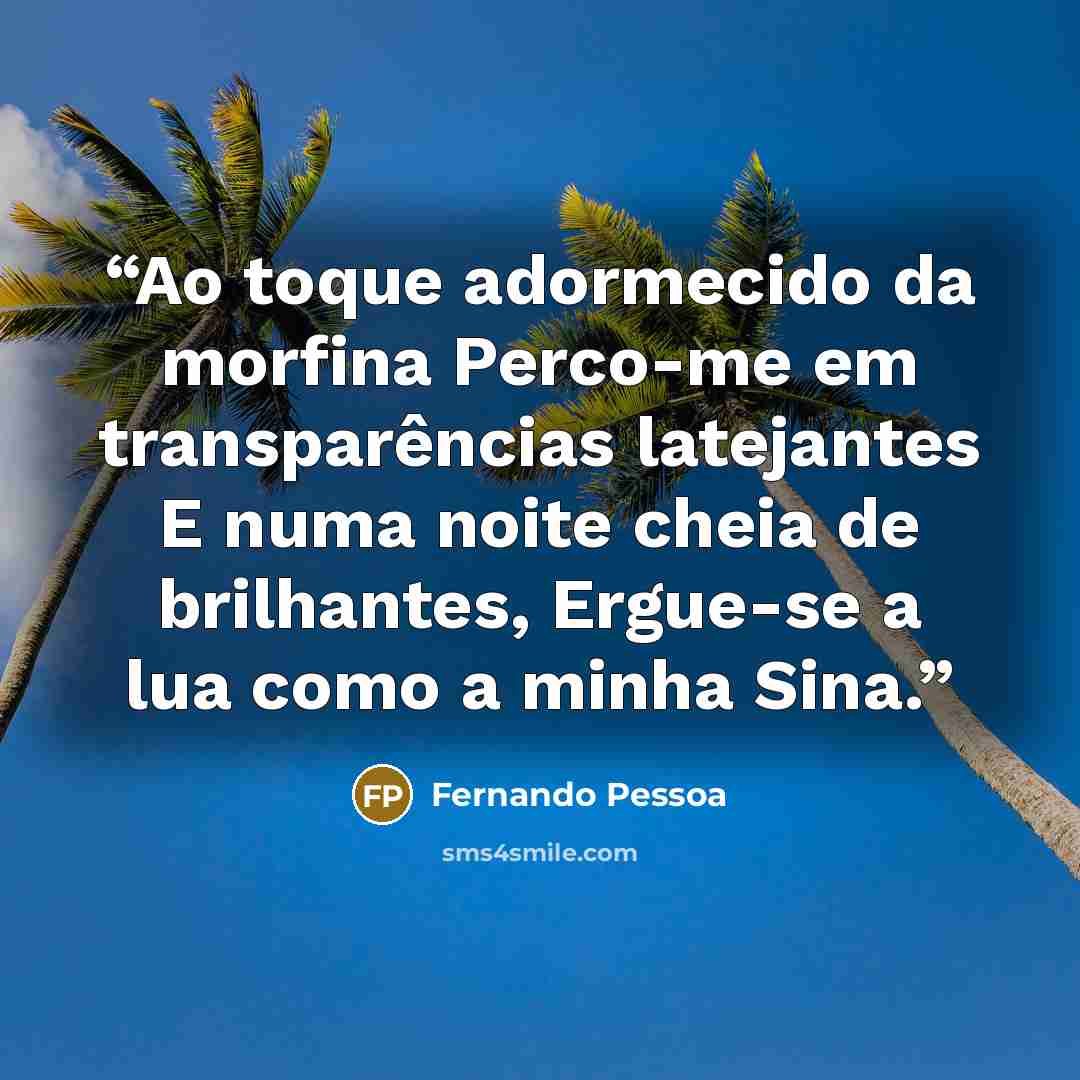 “Ao toque adormecido da morfina Perco-me em transparências latejantes E numa noite cheia de brilhantes, Ergue-se a lua como a minha Sina.” quote by Fernando Pessoa