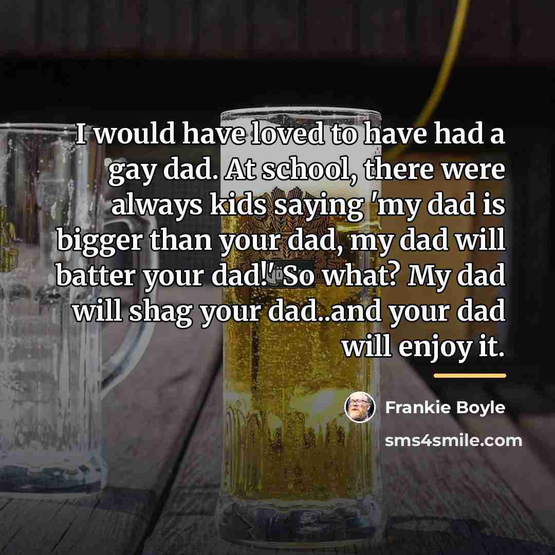“I would have loved to have had a gay dad.…” quote by Frankie Boyle