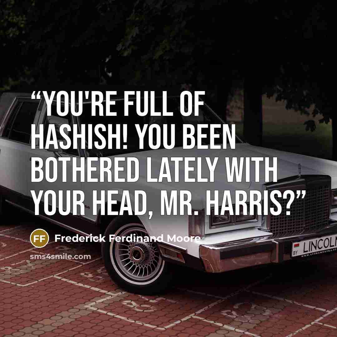 “You're full of hashish! You been bothered lately with your head, Mr. Harris?” quote by Frederick Ferdinand Moore