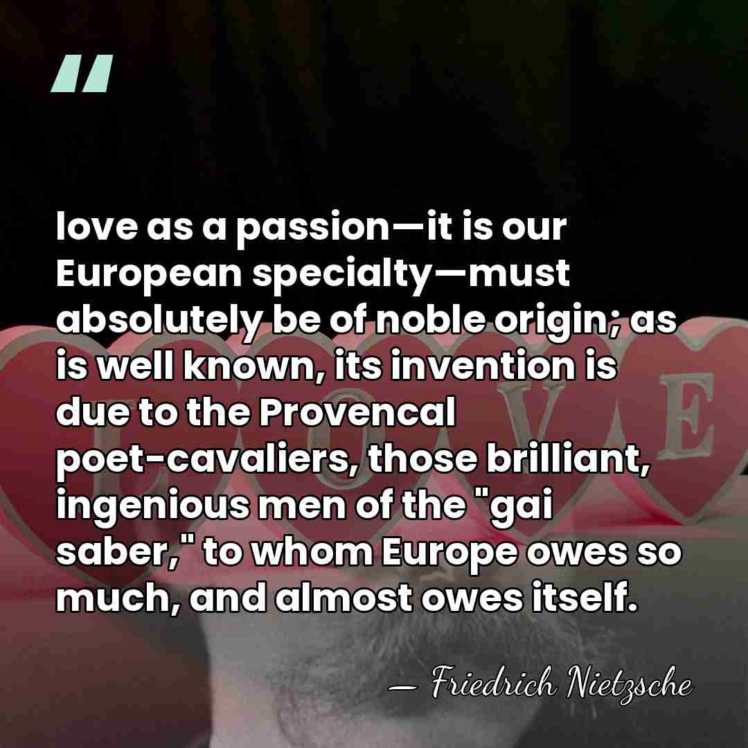 love as a passion—it is our European specialty—must absolutely be of noble&hellip; - Friedrich Nietzsche