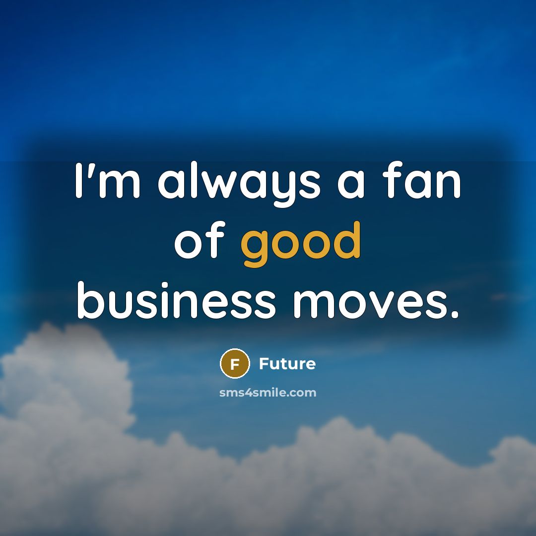 “I'm always a fan of good business moves.…” quote by Future