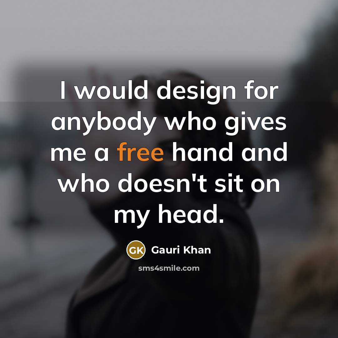 “I would design for anybody who gives me a free…” quote by Gauri Khan
