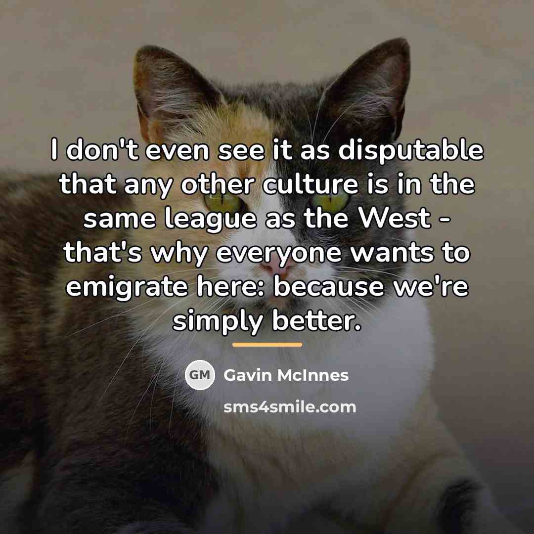 “I don't even see it as disputable that any other…” quote by Gavin McInnes