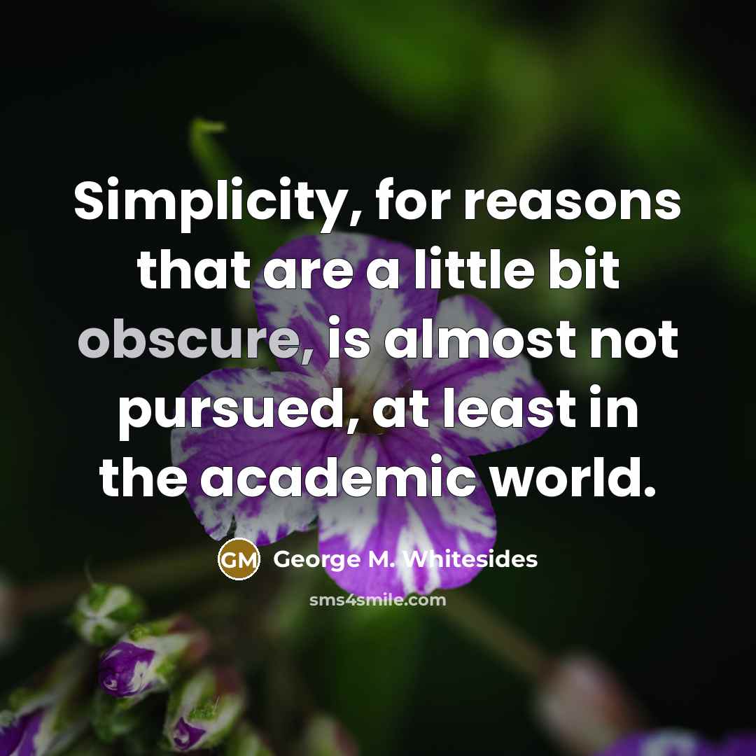 “Simplicity, for reasons that are a little bit obscure, is…” quote by George M. Whitesides