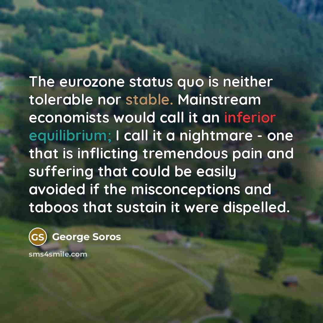 “The eurozone status quo is neither tolerable nor stable. Mainstream…” quote by George Soros