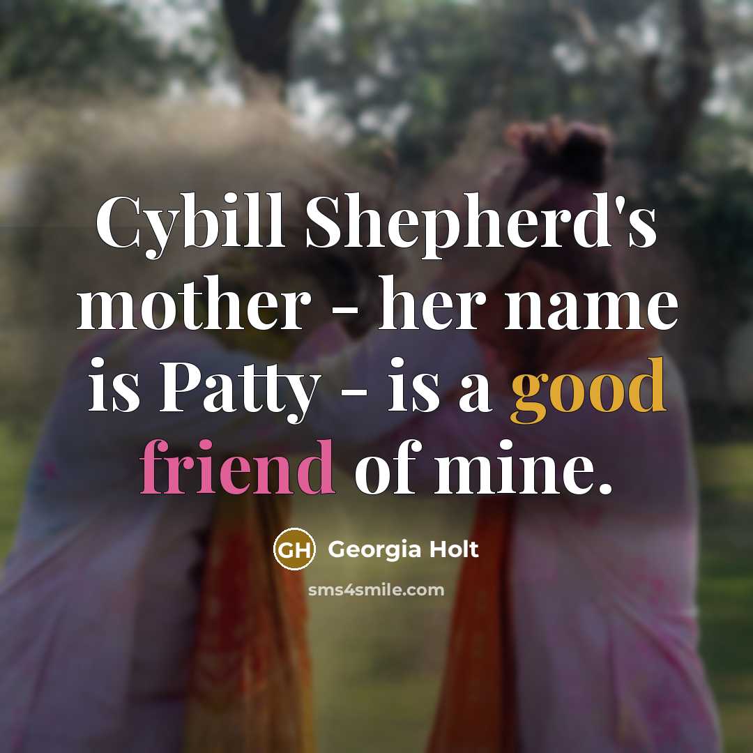 “Cybill Shepherd's mother - her name is Patty - is…” quote by Georgia Holt