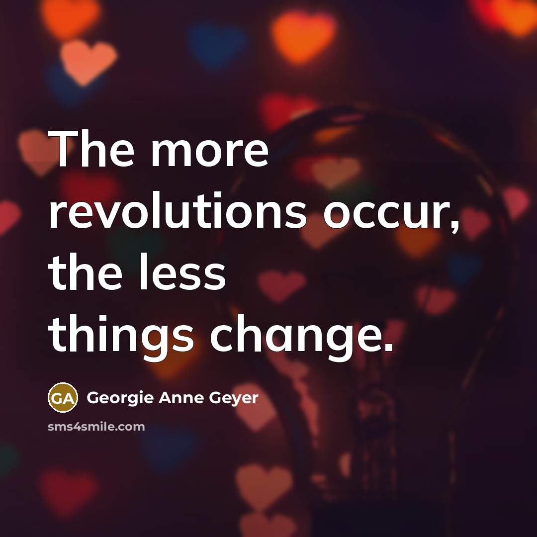 “The more revolutions occur, the less things change.…” quote by Georgie Anne Geyer