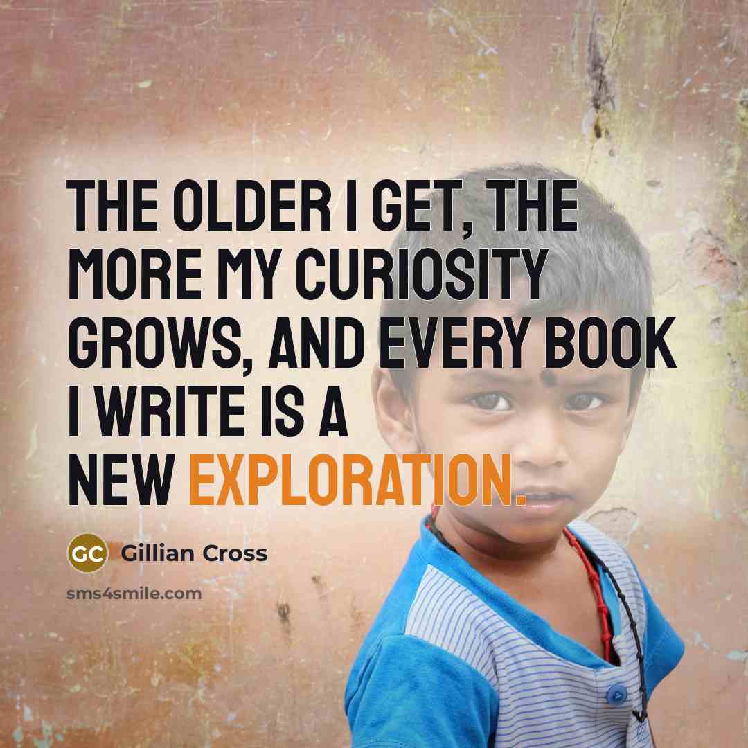 “The older I get, the more my curiosity grows, and…” quote by Gillian Cross