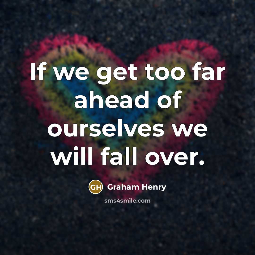 “If we get too far ahead of ourselves we will…” quote by Graham Henry