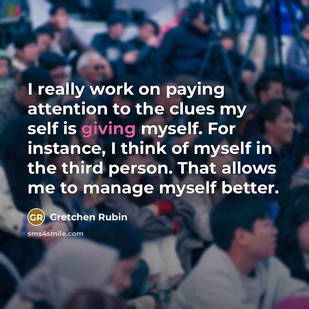 “I really work on paying attention to the clues my…” quote by Gretchen Rubin