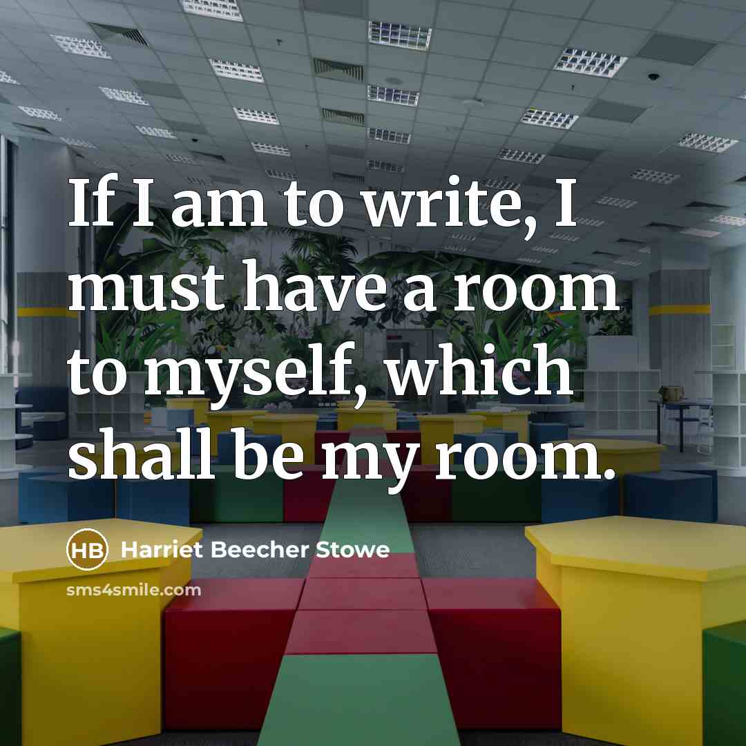 “If I am to write, I must have a room…” quote by Harriet Beecher Stowe