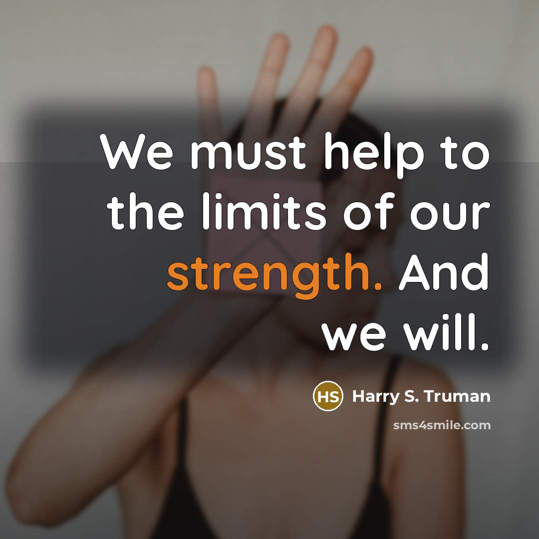 “We must help to the limits of our strength. And…” quote by Harry S. Truman