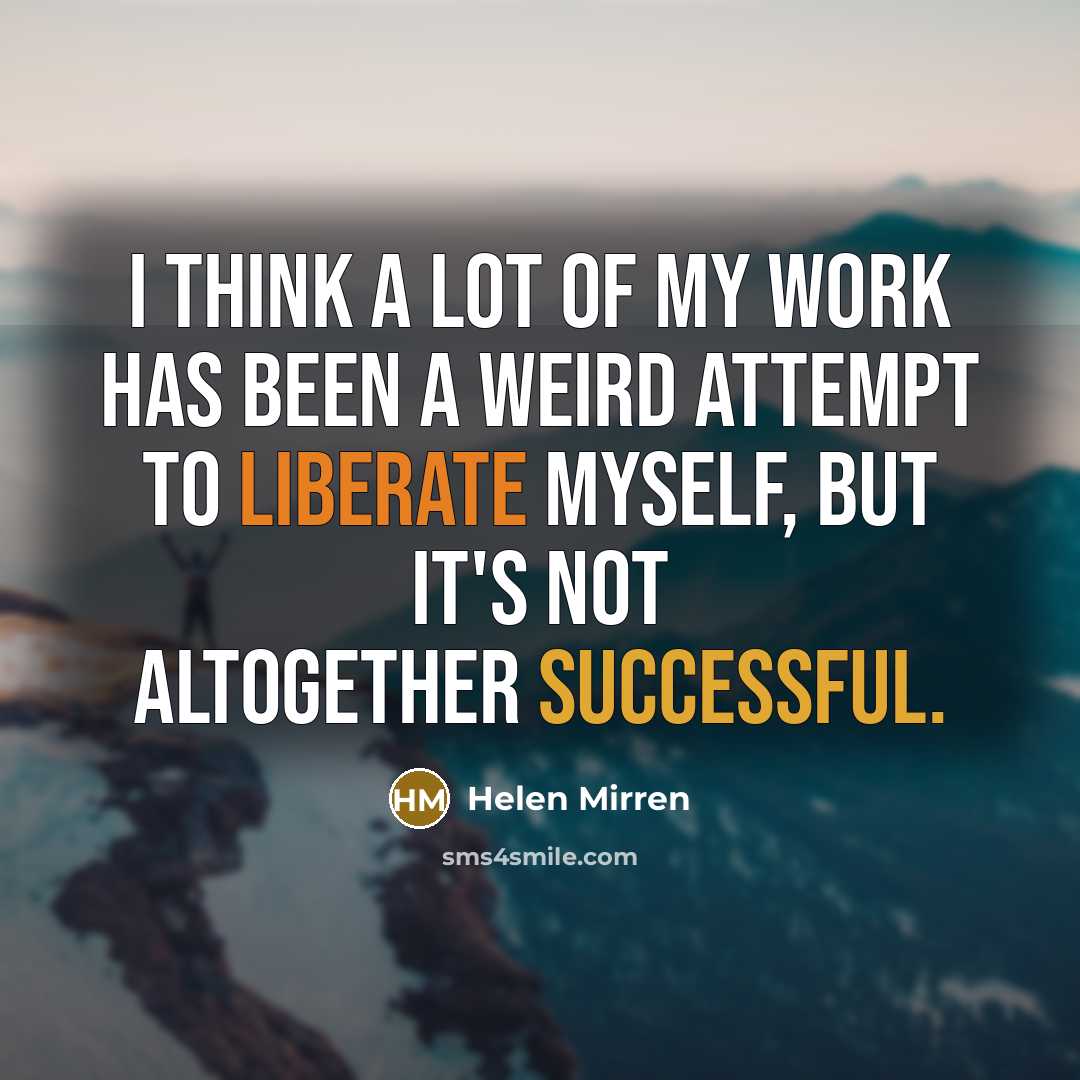 “I think a lot of my work has been a…” quote by Helen Mirren