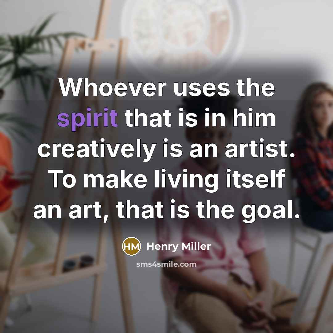 “Whoever uses the spirit that is in him creatively is…” quote by Henry Miller