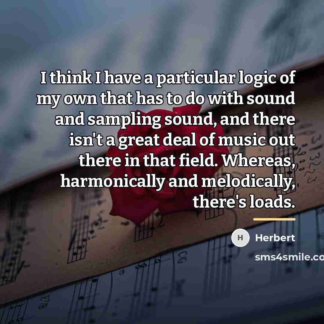 “I think I have a particular logic of my own…” quote by Herbert