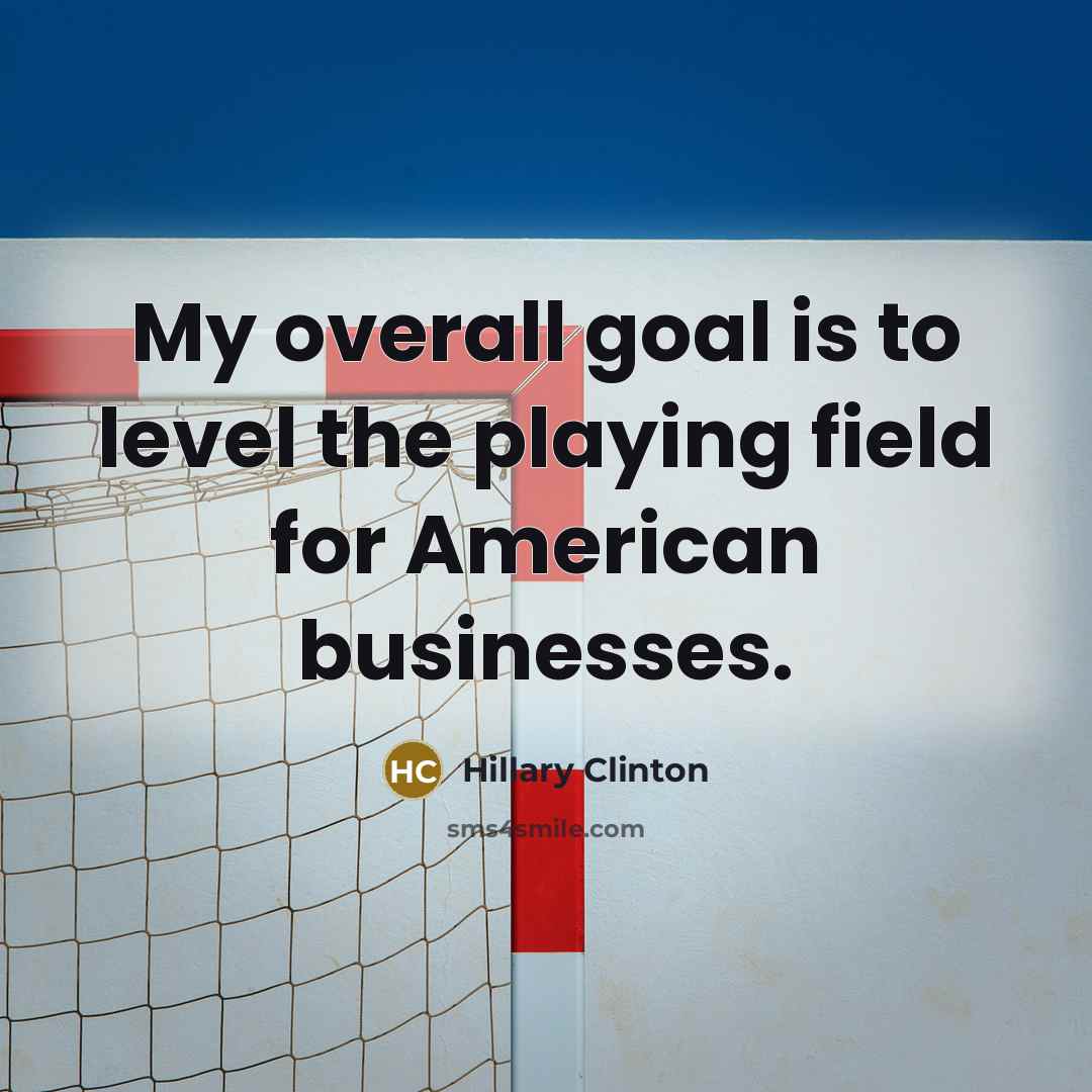 “My overall goal is to level the playing field for…” quote by Hillary Clinton