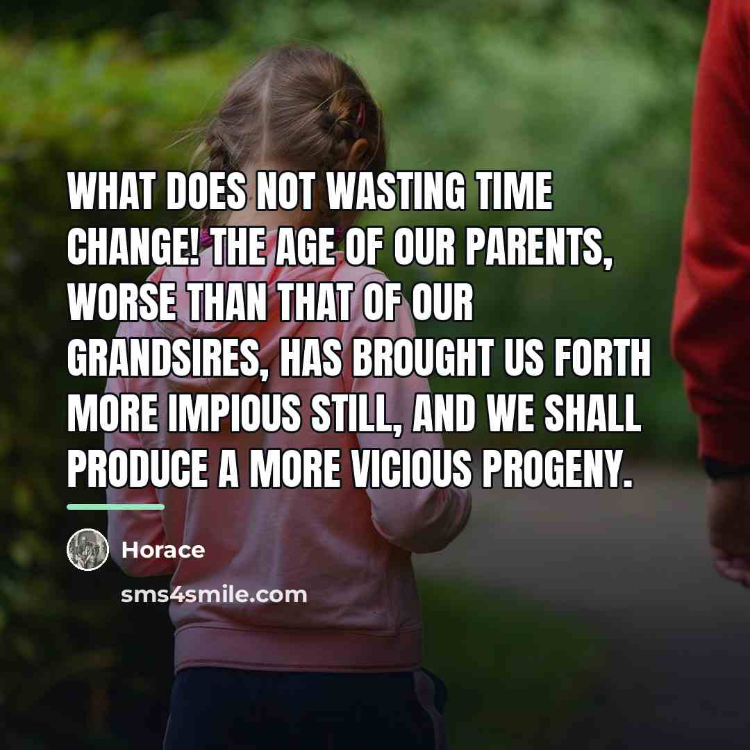“What does not wasting time change! The age of our…” quote by Horace