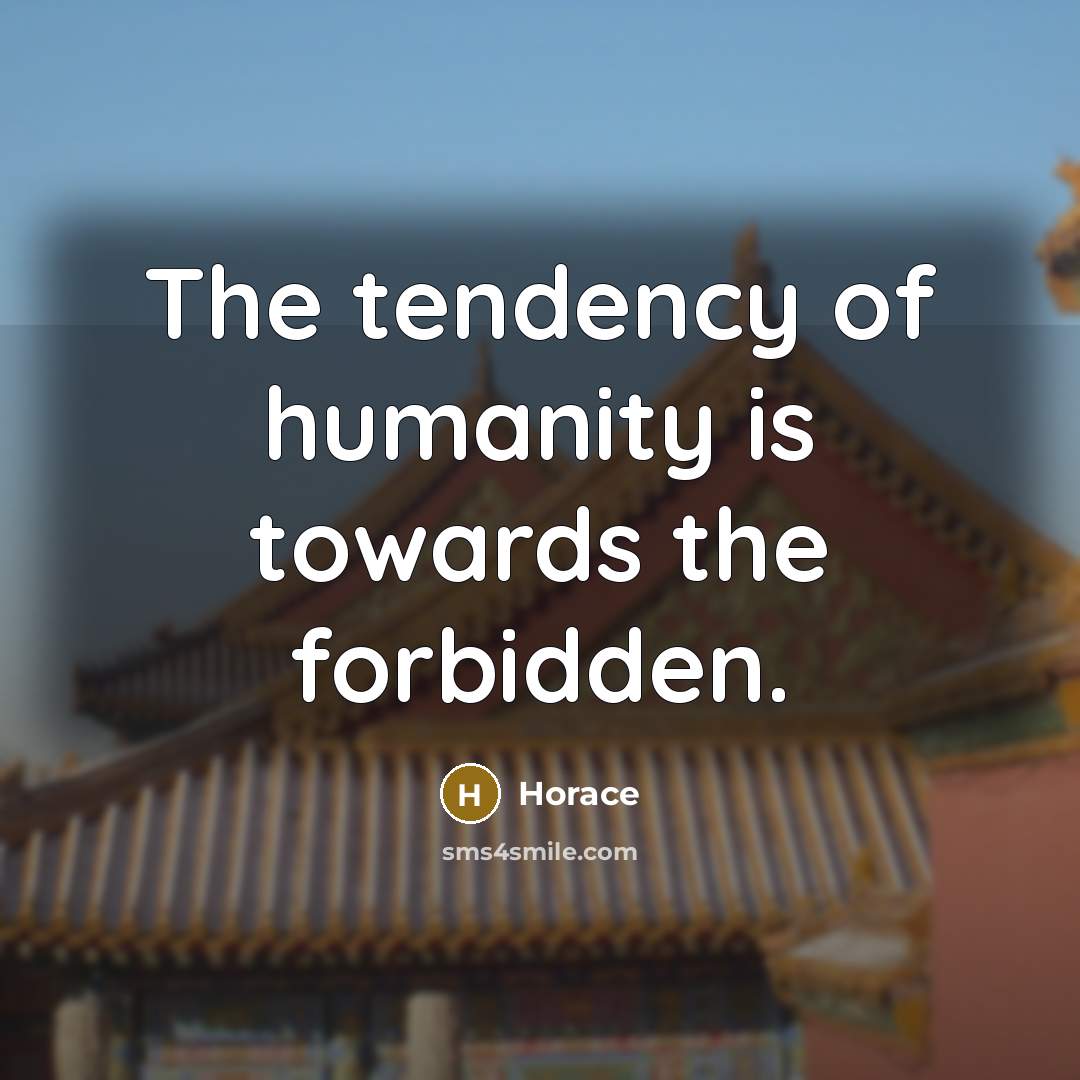 “The tendency of humanity is towards the forbidden.…” quote by Horace