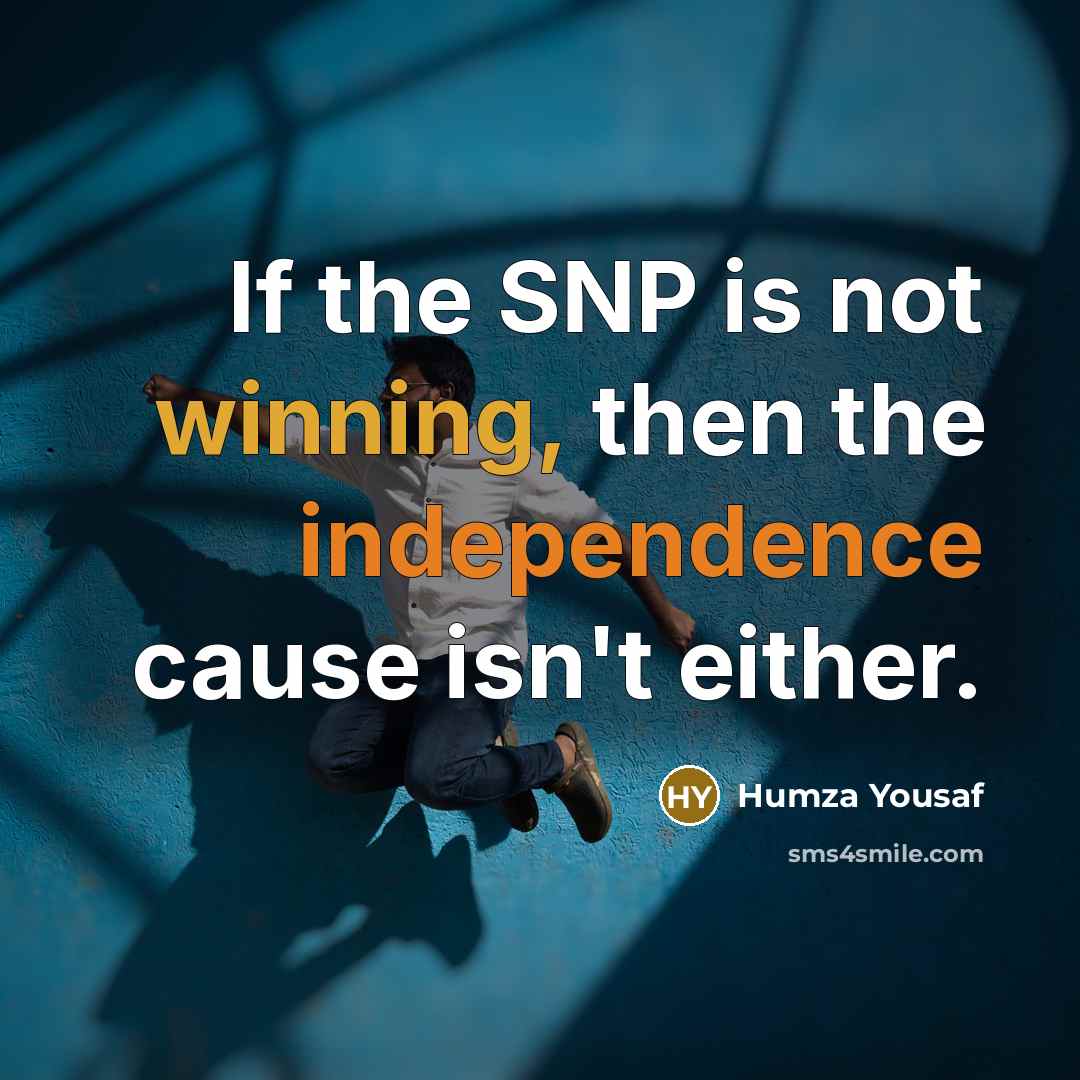 “If the SNP is not winning, then the independence cause…” quote by Humza Yousaf