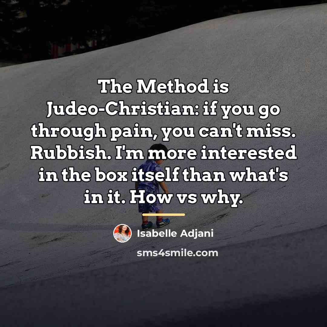 “The Method is Judeo-Christian: if you go through pain, you…” quote by Isabelle Adjani